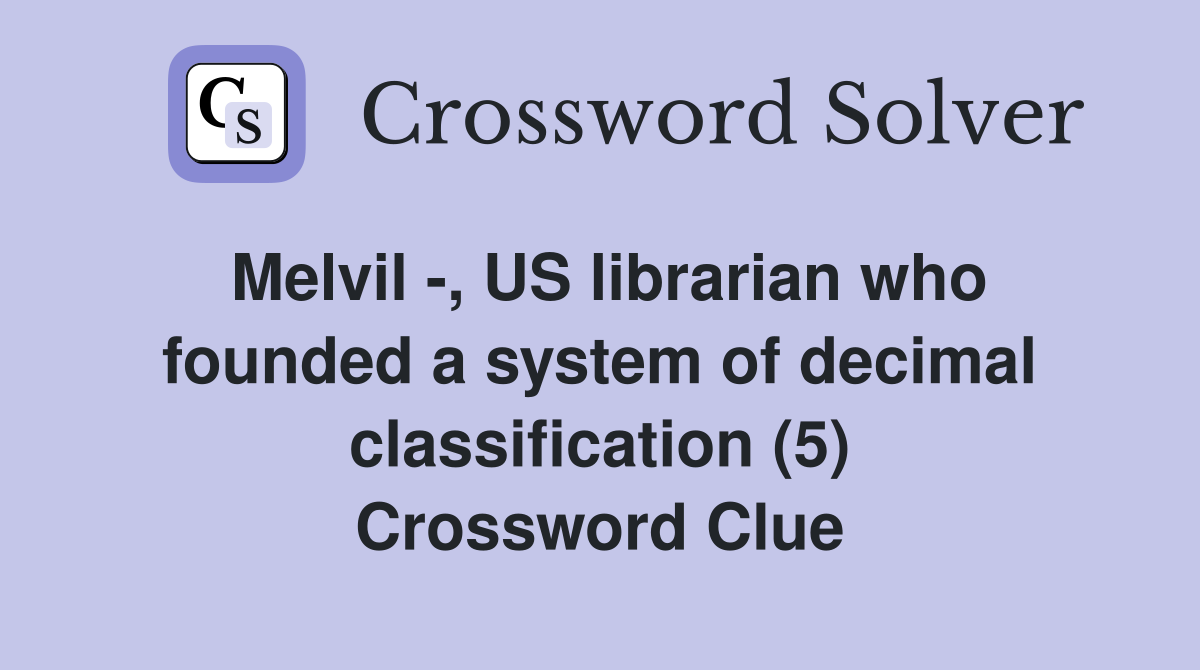 Melvil -, US librarian who founded a system of decimal classification (5) Crossword Clue