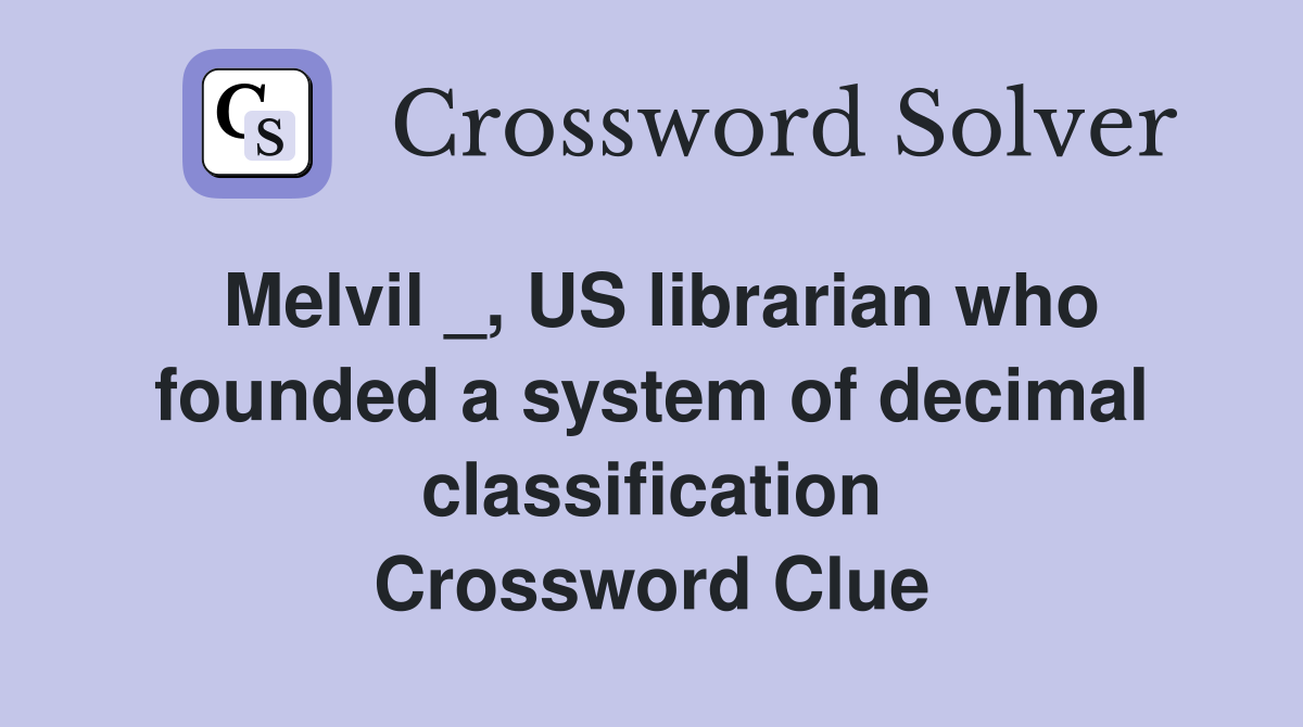 Melvil _, US librarian who founded a system of decimal classification Crossword Clue