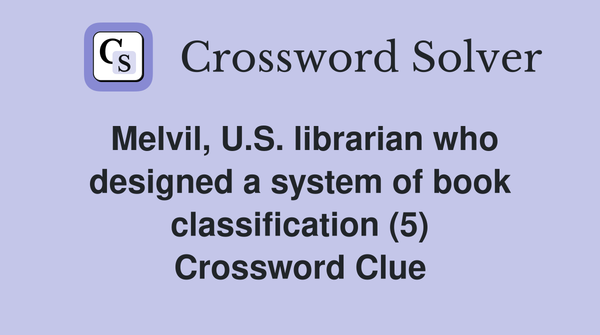Melvil, U.S. librarian who designed a system of book classification (5) Crossword Clue