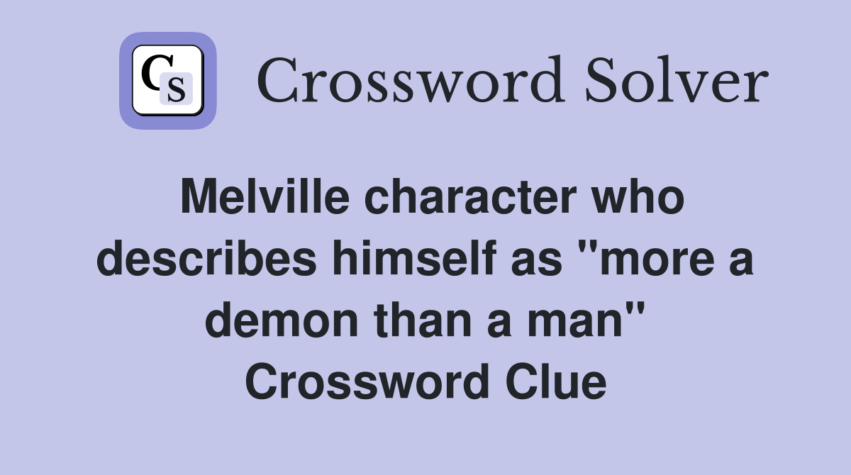 Melville character who describes himself as "more a demon than a man" Crossword Clue