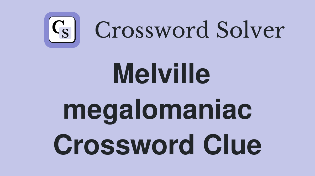 Melville megalomaniac Crossword Clue