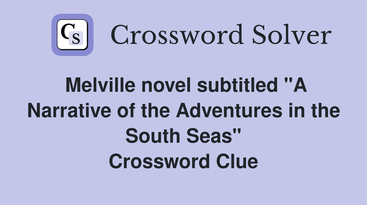 Melville novel subtitled "A Narrative of the Adventures in the South Seas" Crossword Clue