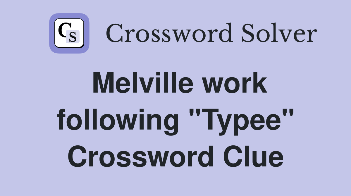 Melville work following "Typee" Crossword Clue