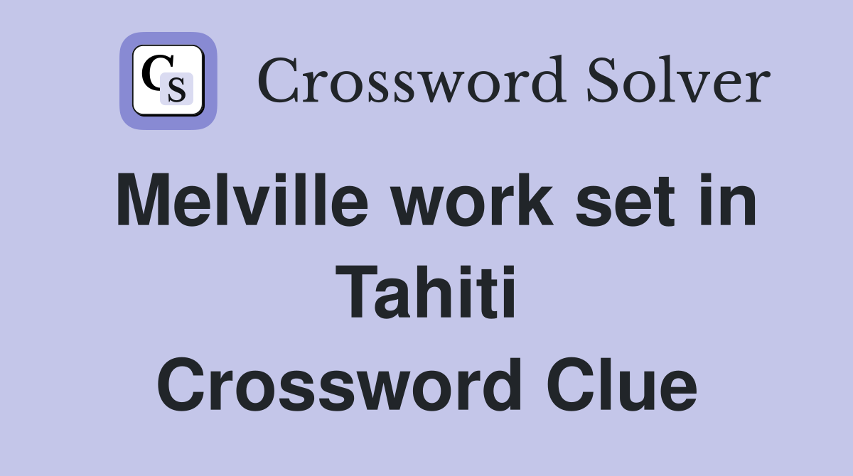 Melville work set in Tahiti Crossword Clue