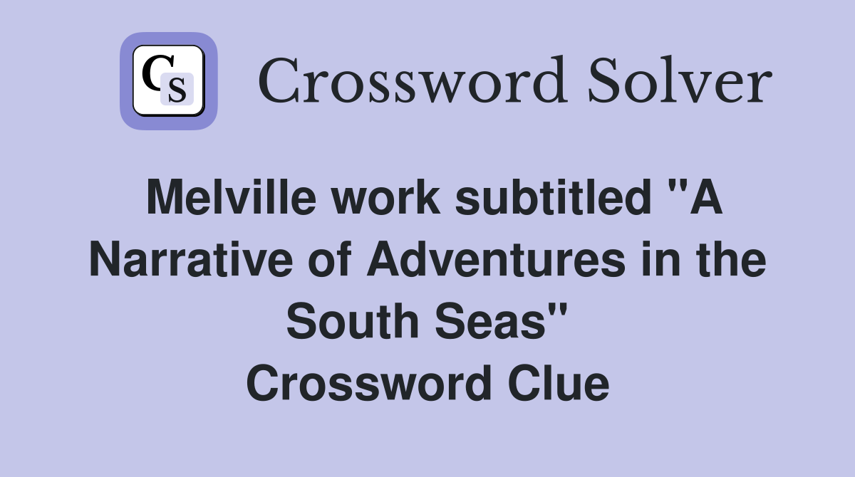 Melville work subtitled "A Narrative of Adventures in the South Seas" Crossword Clue