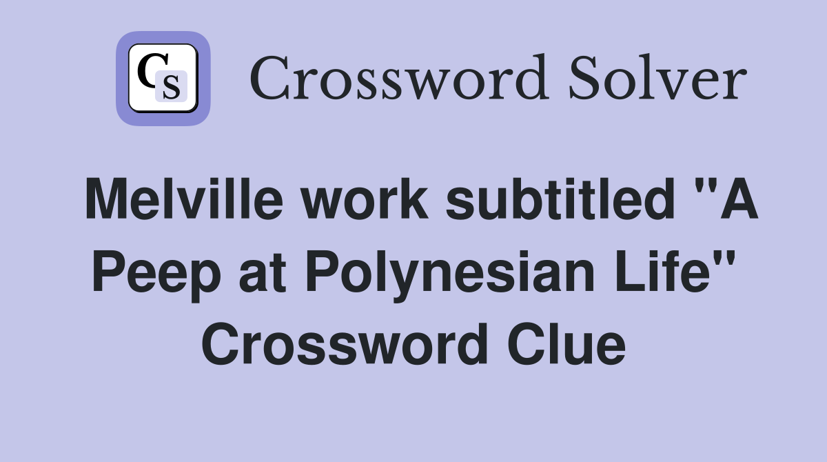 Melville work subtitled "A Peep at Polynesian Life" Crossword Clue