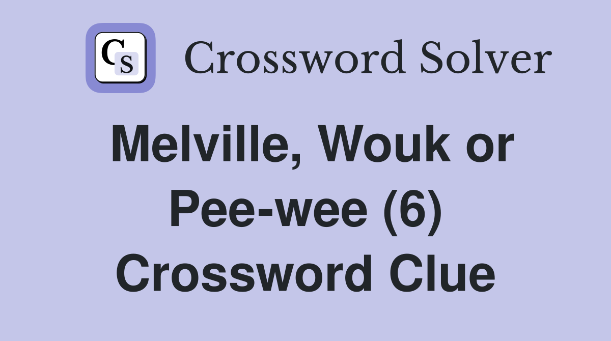 Melville, Wouk or Pee-wee (6) Crossword Clue