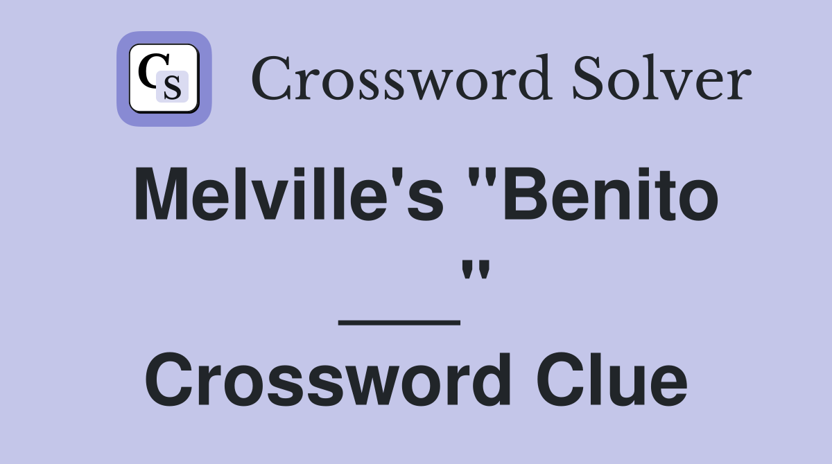 Melville's "Benito ___" Crossword Clue