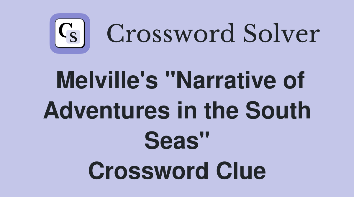 Melville's "Narrative of Adventures in the South Seas" Crossword Clue