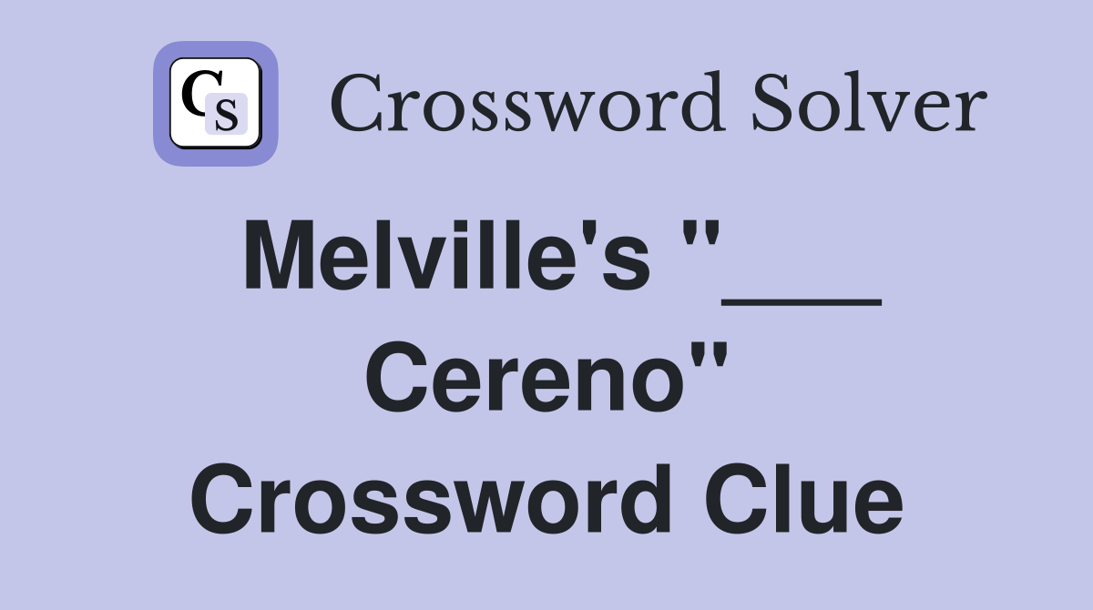 Melville's "___ Cereno" Crossword Clue