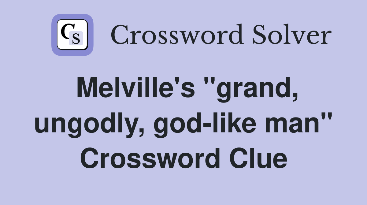Melville's "grand, ungodly, god-like man" Crossword Clue