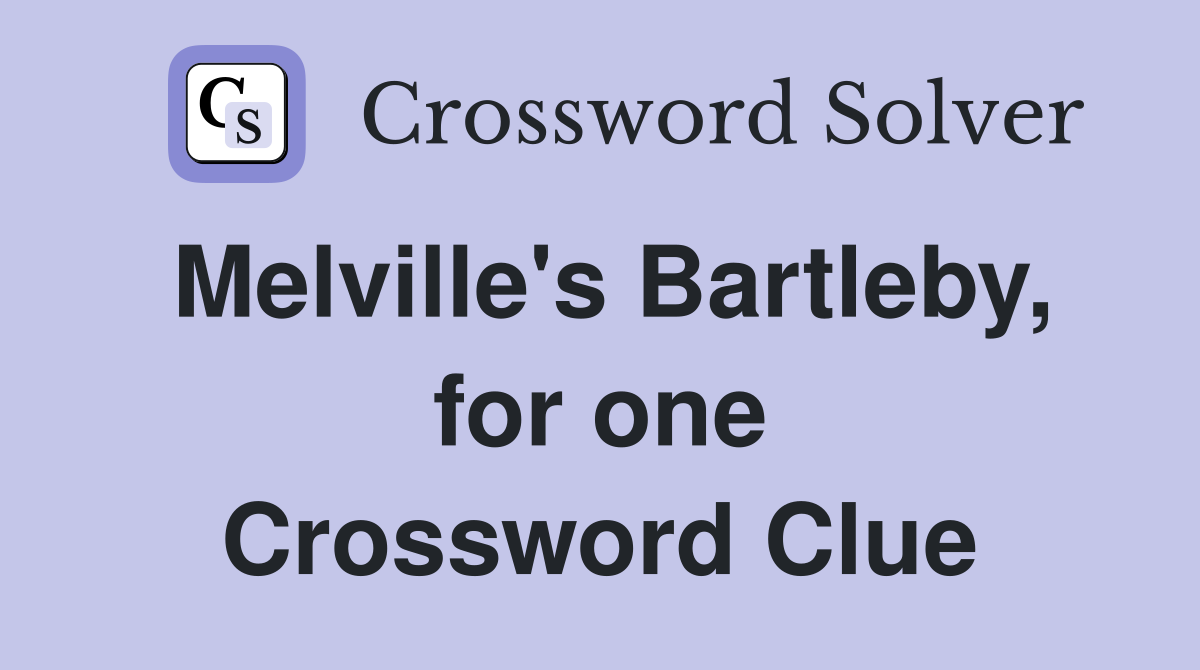 Melville's Bartleby, for one Crossword Clue