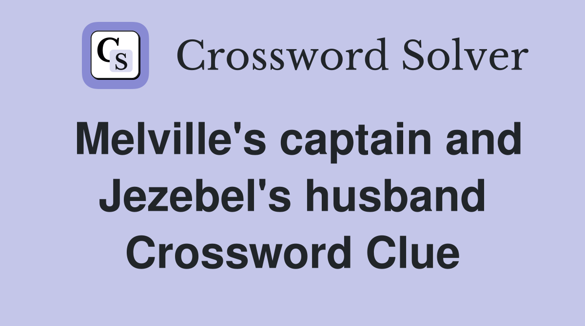 Melville's captain and Jezebel's husband Crossword Clue