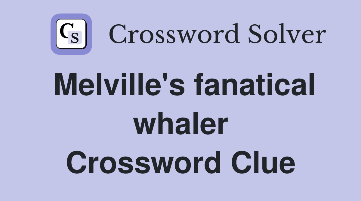 Melville's fanatical whaler Crossword Clue