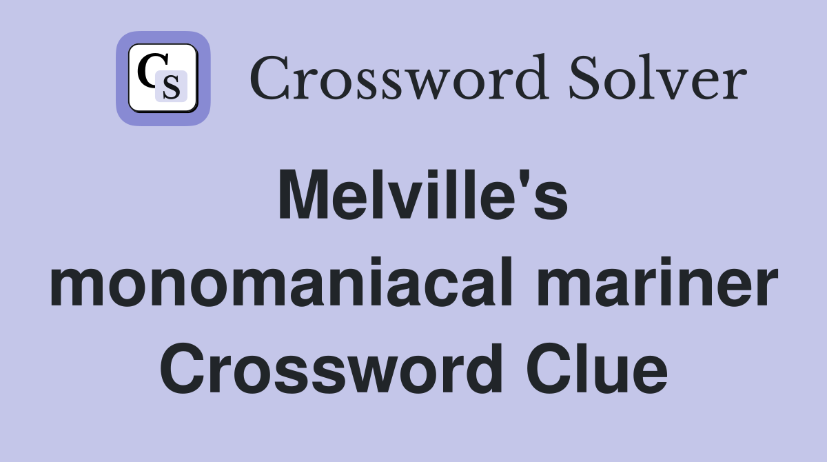 Melville's monomaniacal mariner Crossword Clue