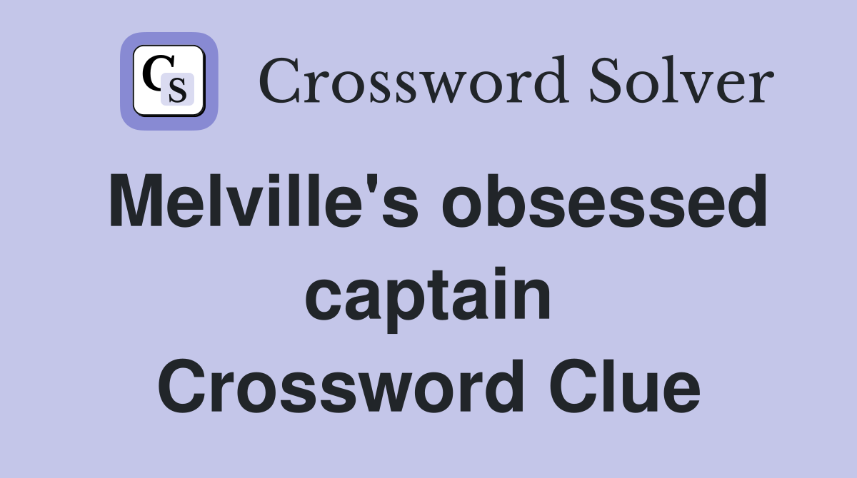 Melville's obsessed captain Crossword Clue