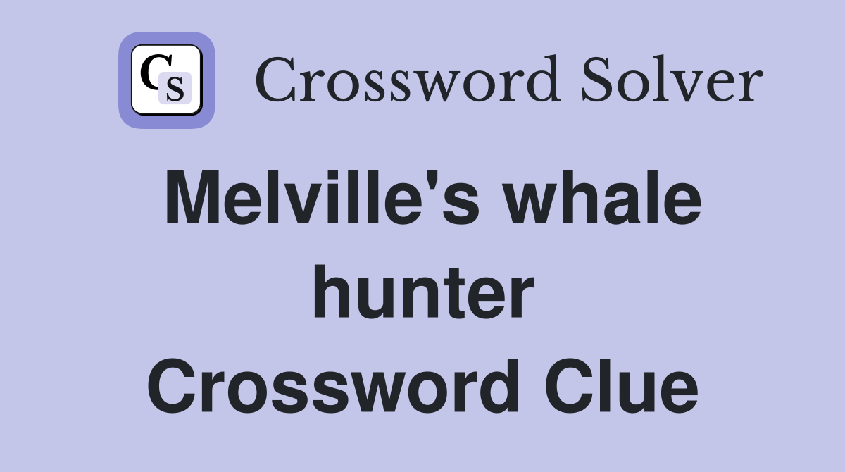 Melville's whale hunter Crossword Clue