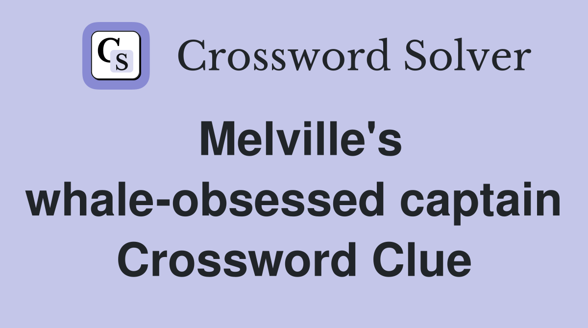 Melville's whale-obsessed captain Crossword Clue