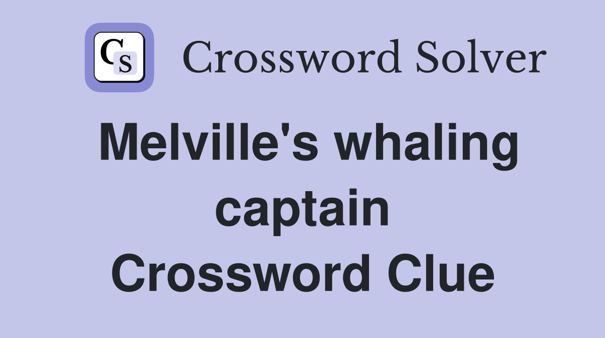 Melville's whaling captain Crossword Clue
