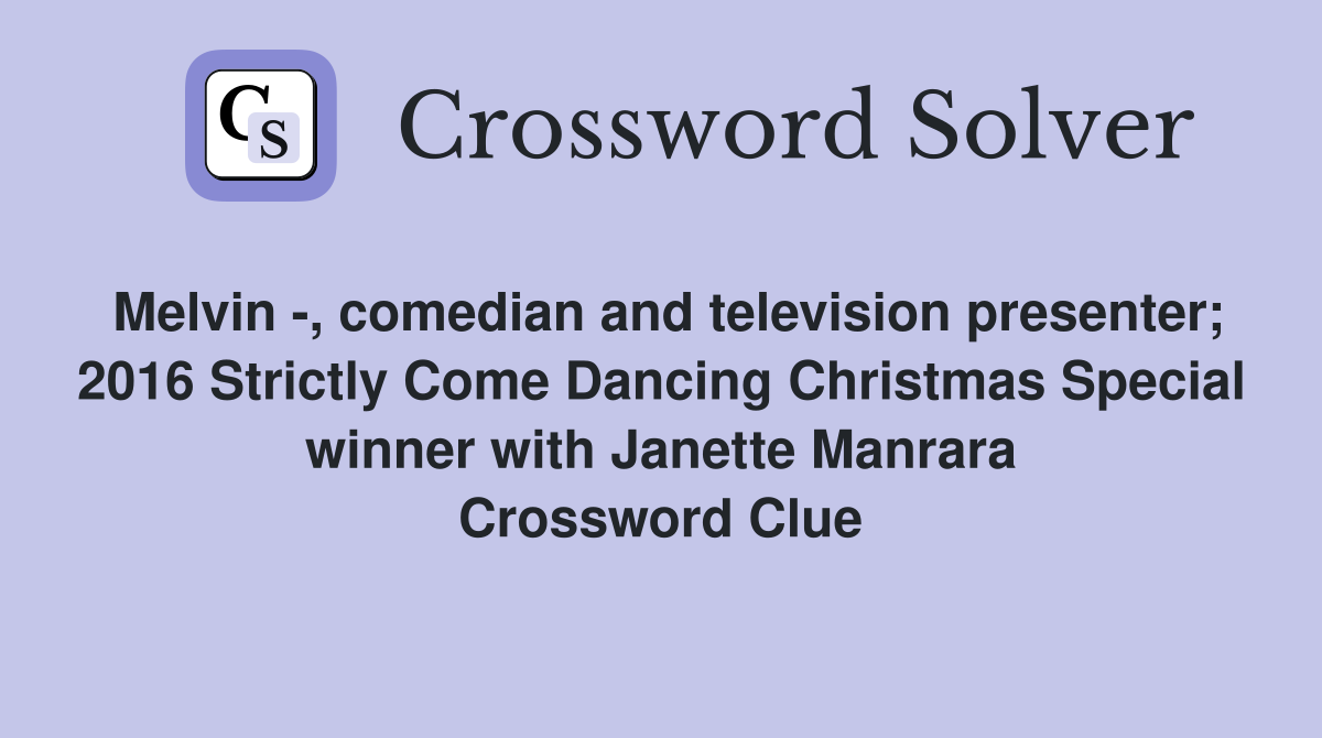 Melvin -, comedian and television presenter; 2016 Strictly Come Dancing Christmas Special winner with Janette Manrara Crossword Clue