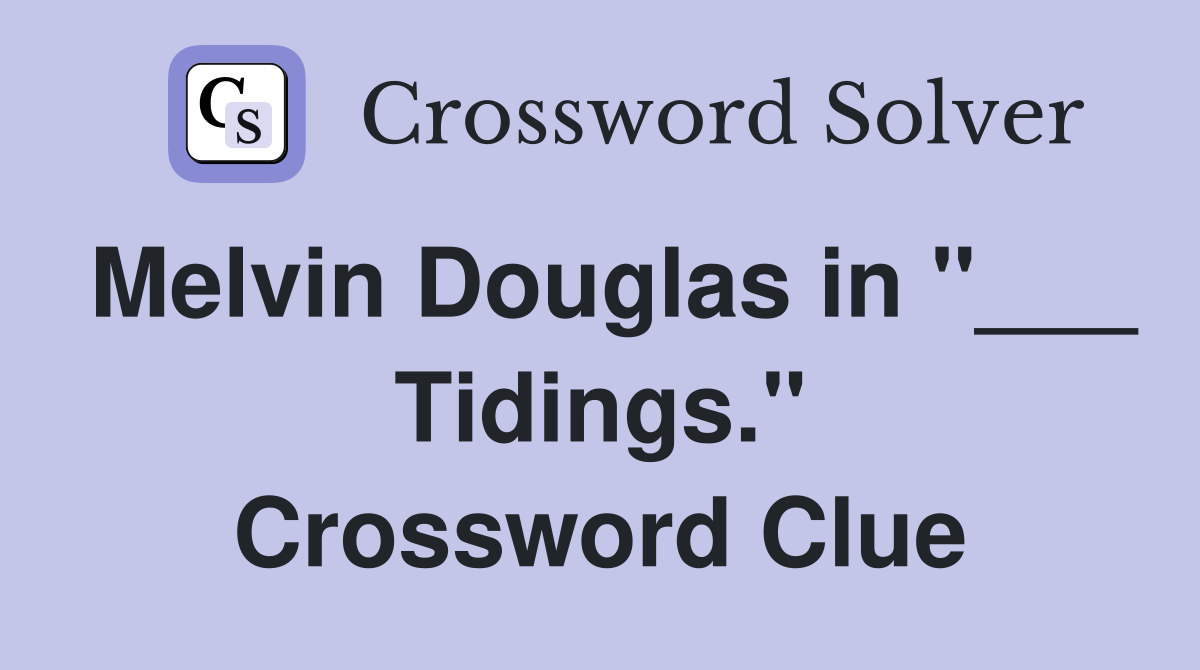Melvin Douglas in "___ Tidings." Crossword Clue