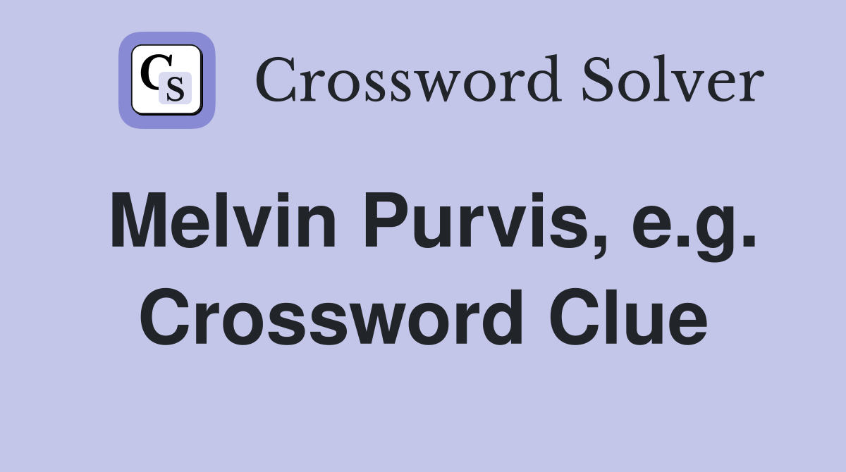 Melvin Purvis, e.g. Crossword Clue