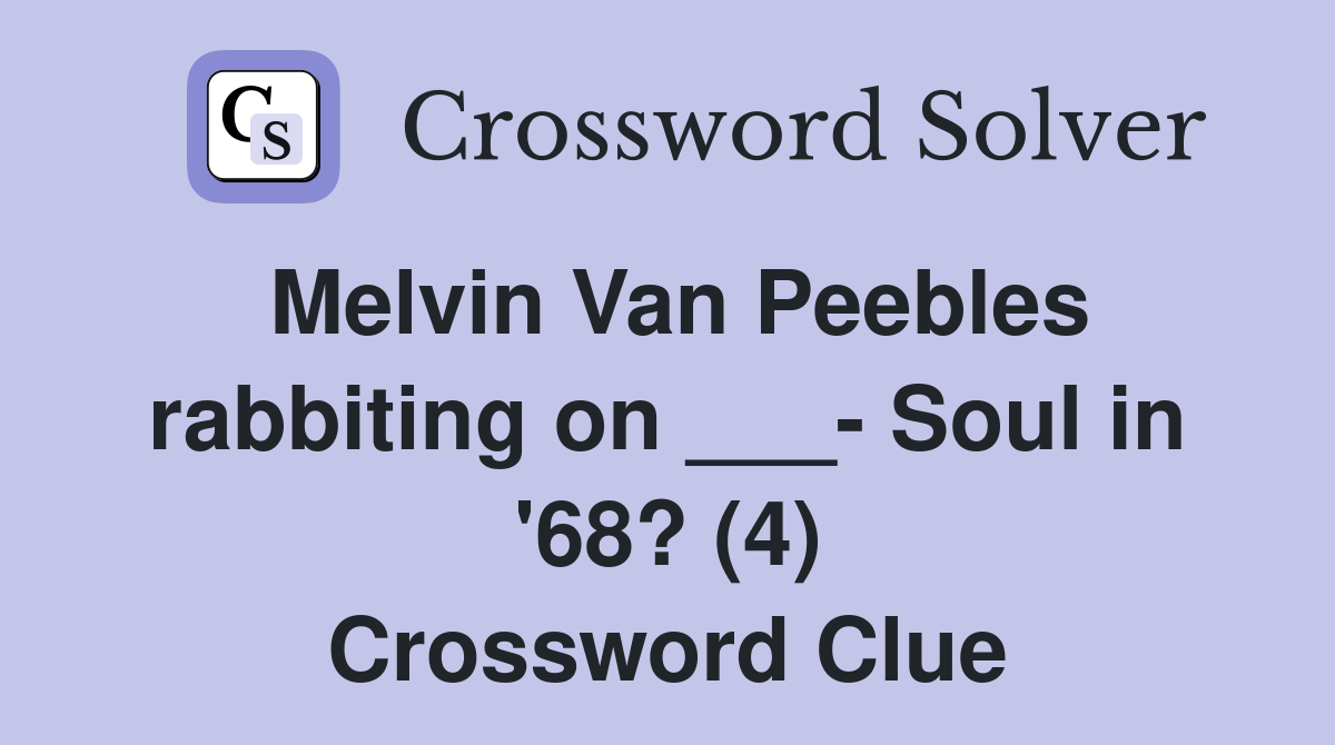 Melvin Van Peebles rabbiting on ___- Soul in '68? (4) Crossword Clue