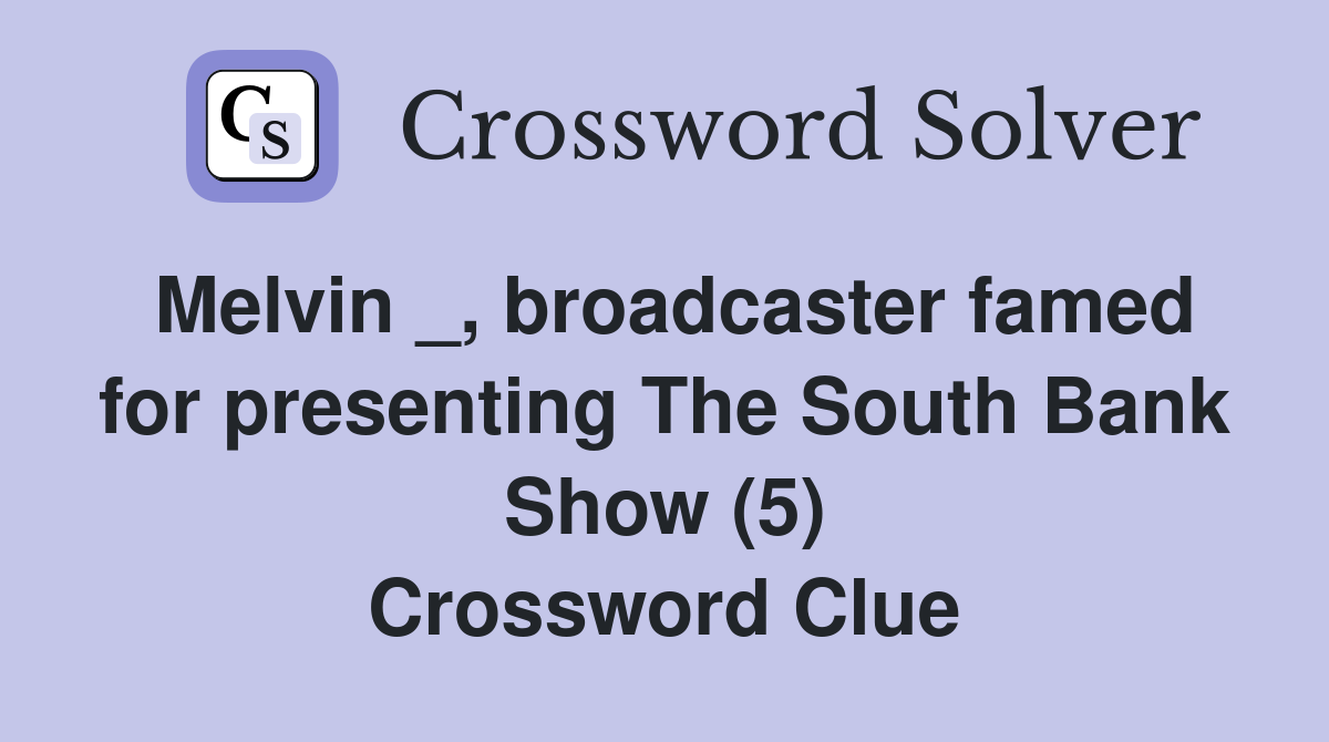 Melvin _, broadcaster famed for presenting The South Bank Show (5) Crossword Clue