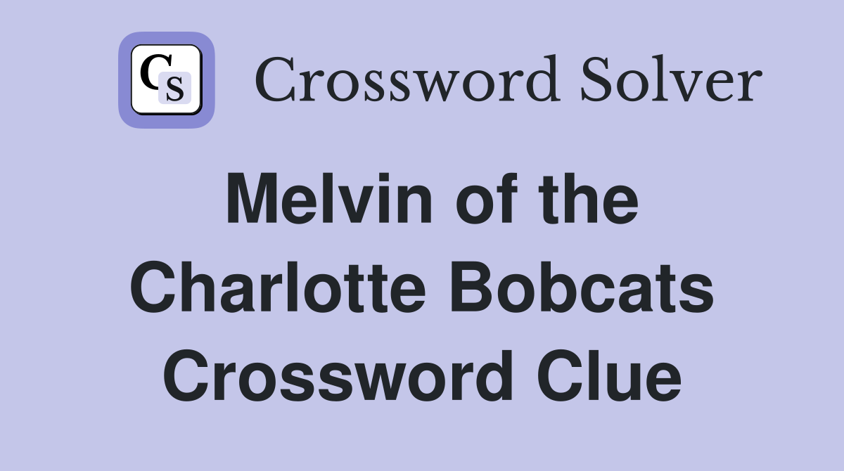 Melvin of the Charlotte Bobcats Crossword Clue
