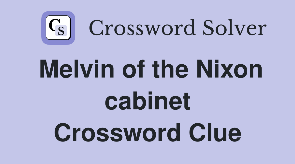 Melvin of the Nixon cabinet Crossword Clue