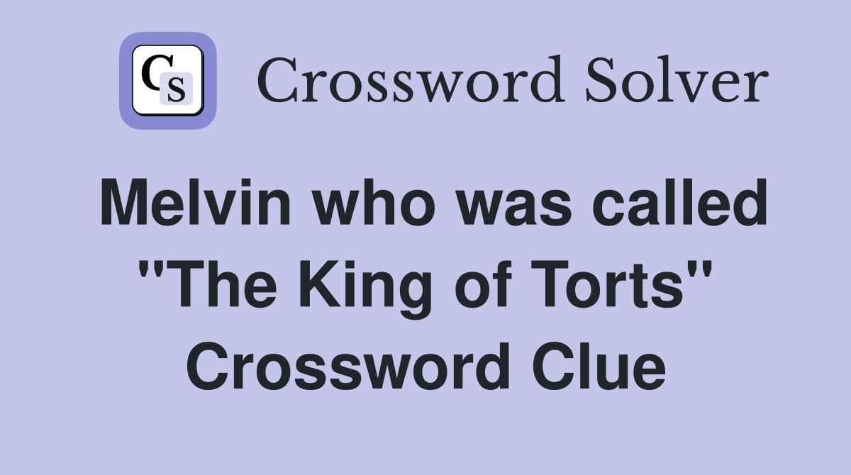 Melvin who was called "The King of Torts" Crossword Clue