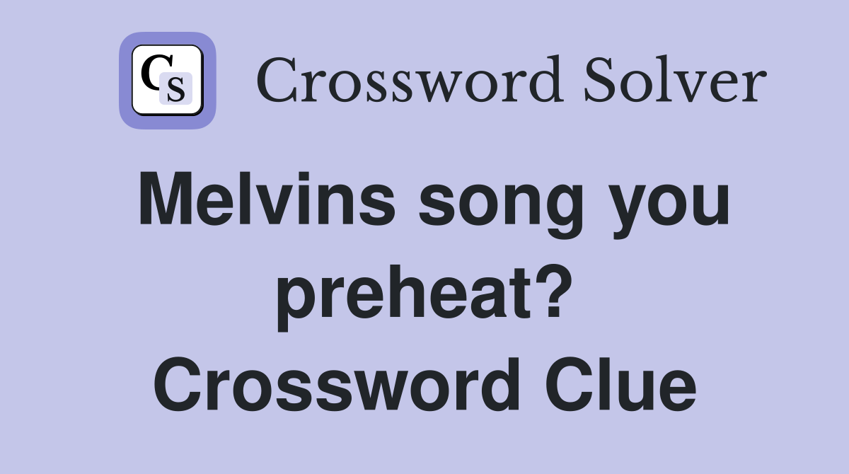Melvins song you preheat? Crossword Clue