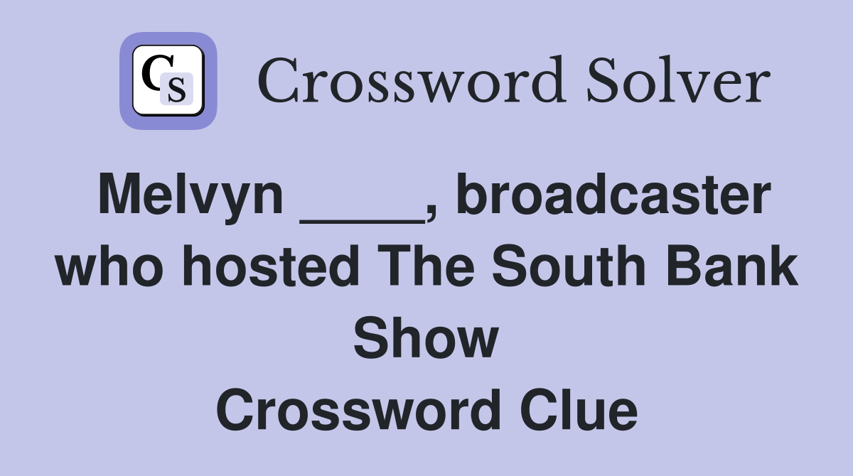 Melvyn ____, broadcaster who hosted The South Bank Show Crossword Clue