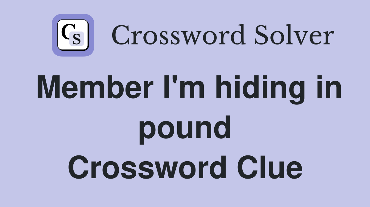 Member I'm hiding in pound Crossword Clue