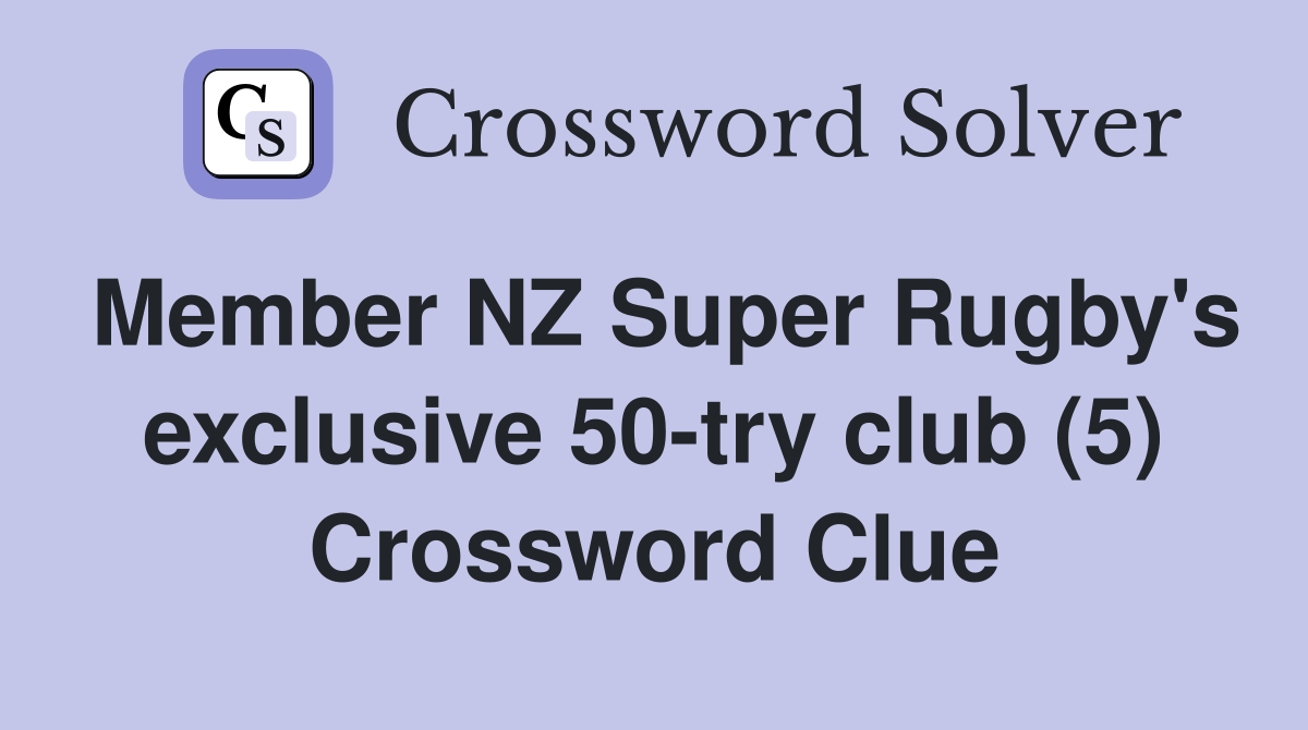 Member NZ Super Rugby's exclusive 50-try club (5) Crossword Clue