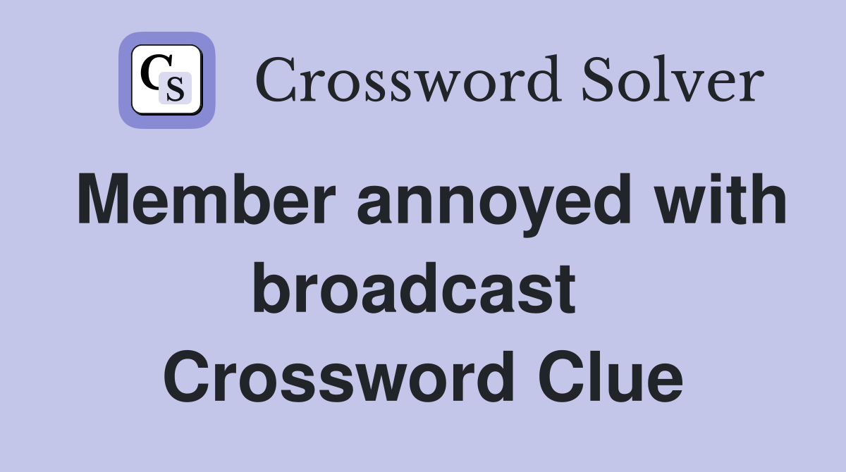 Member annoyed with broadcast  Crossword Clue