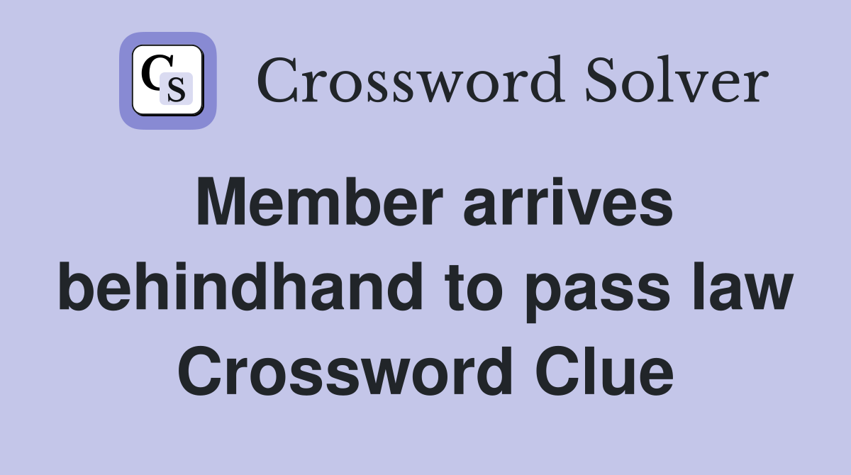 Member arrives behindhand to pass law Crossword Clue