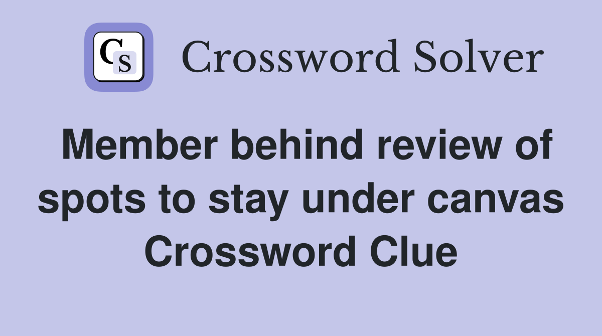 Member behind review of spots to stay under canvas Crossword Clue