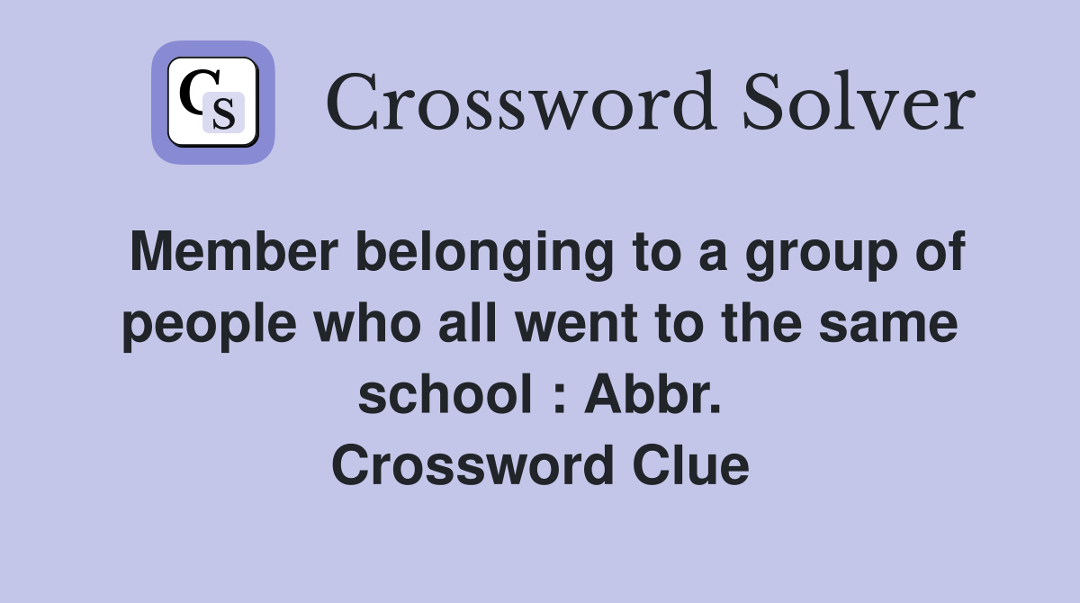 Member belonging to a group of people who all went to the same school : Abbr. Crossword Clue