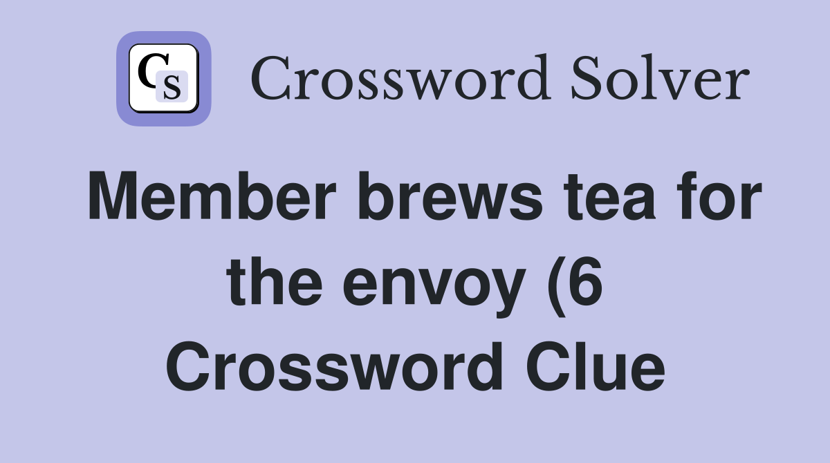Member brews tea for the envoy (6) Crossword Clue Answers Crossword Member brews tea for the envoy (6) Crossword Clue Answers Crossword
