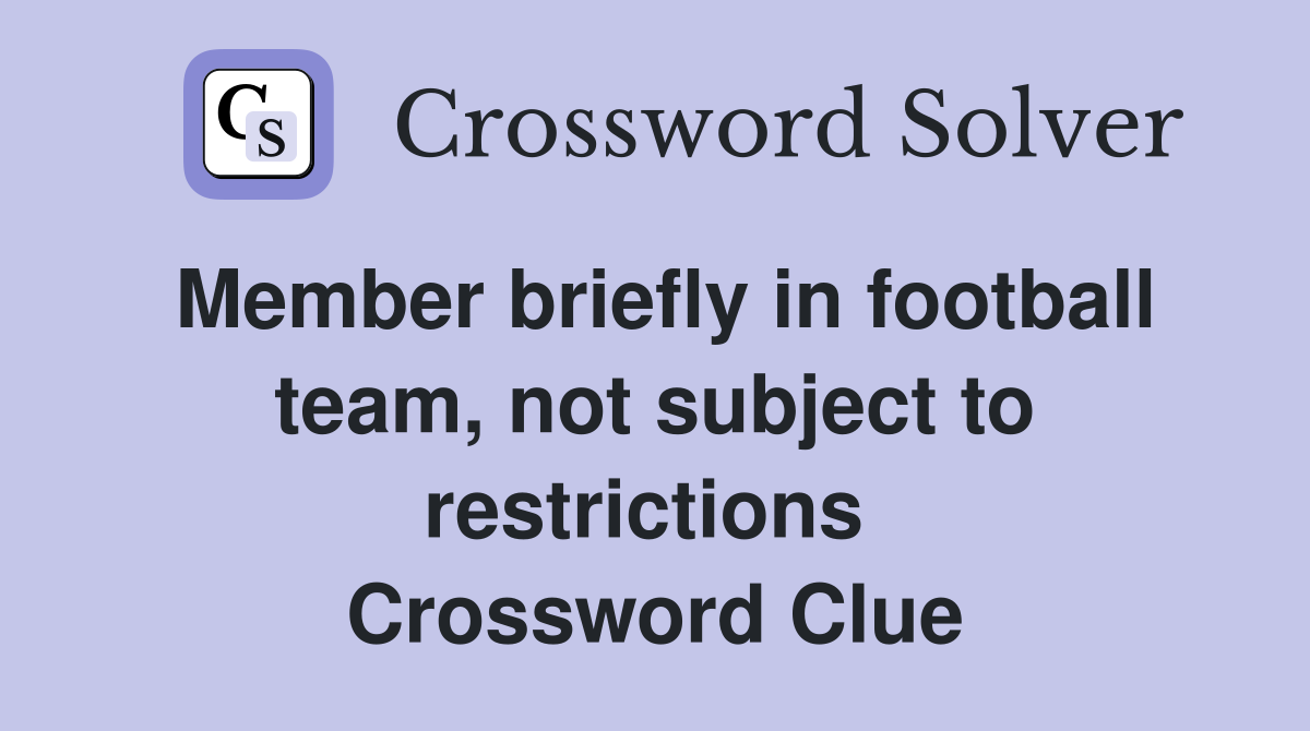 Member briefly in football team, not subject to restrictions  Crossword Clue