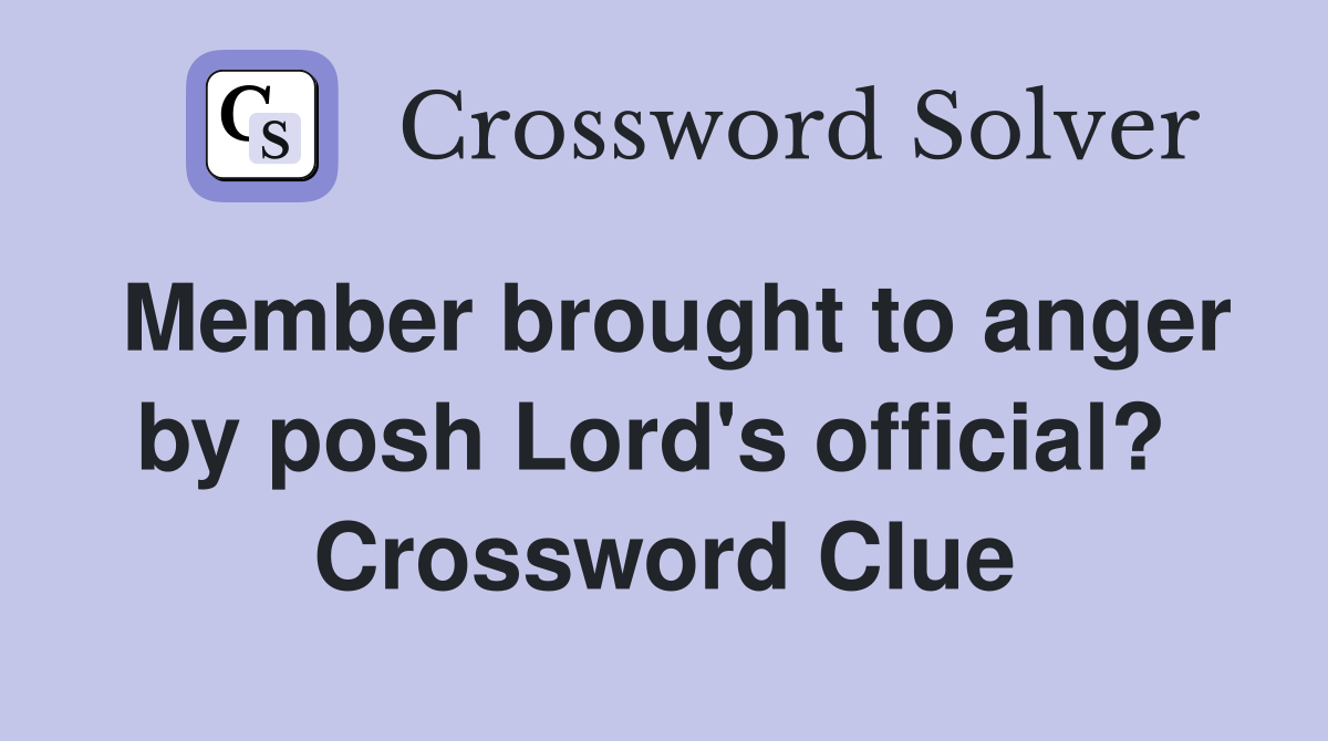 Member brought to anger by posh Lord's official?  Crossword Clue