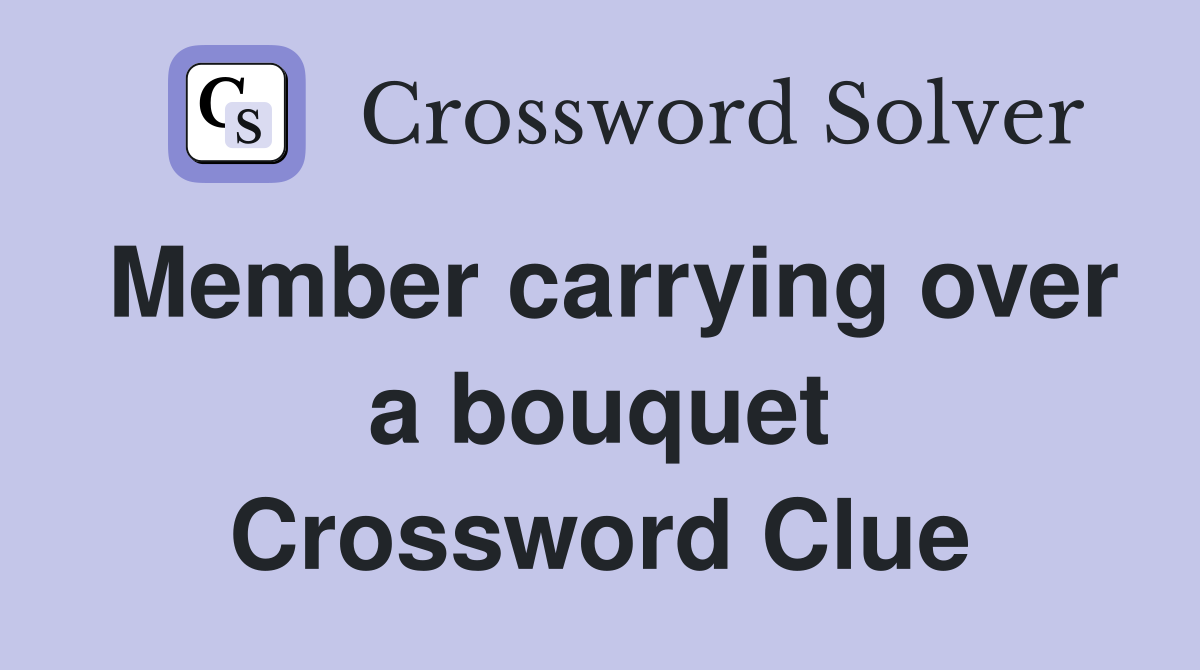 Member carrying over a bouquet Crossword Clue