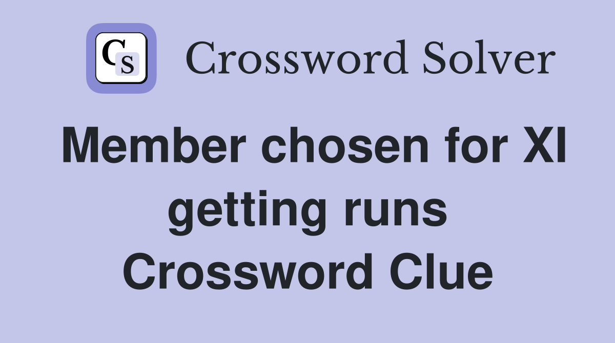Member chosen for XI getting runs Crossword Clue
