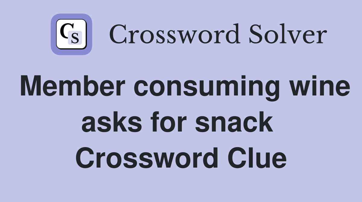 Member consuming wine asks for snack  Crossword Clue