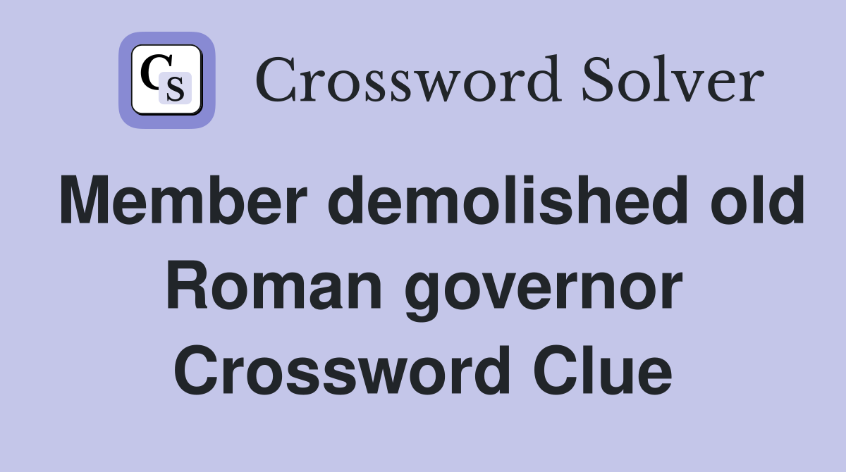 Member demolished old Roman governor Crossword Clue