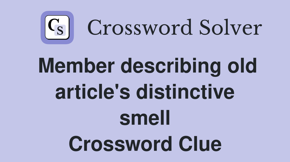 Member describing old article's distinctive smell Crossword Clue