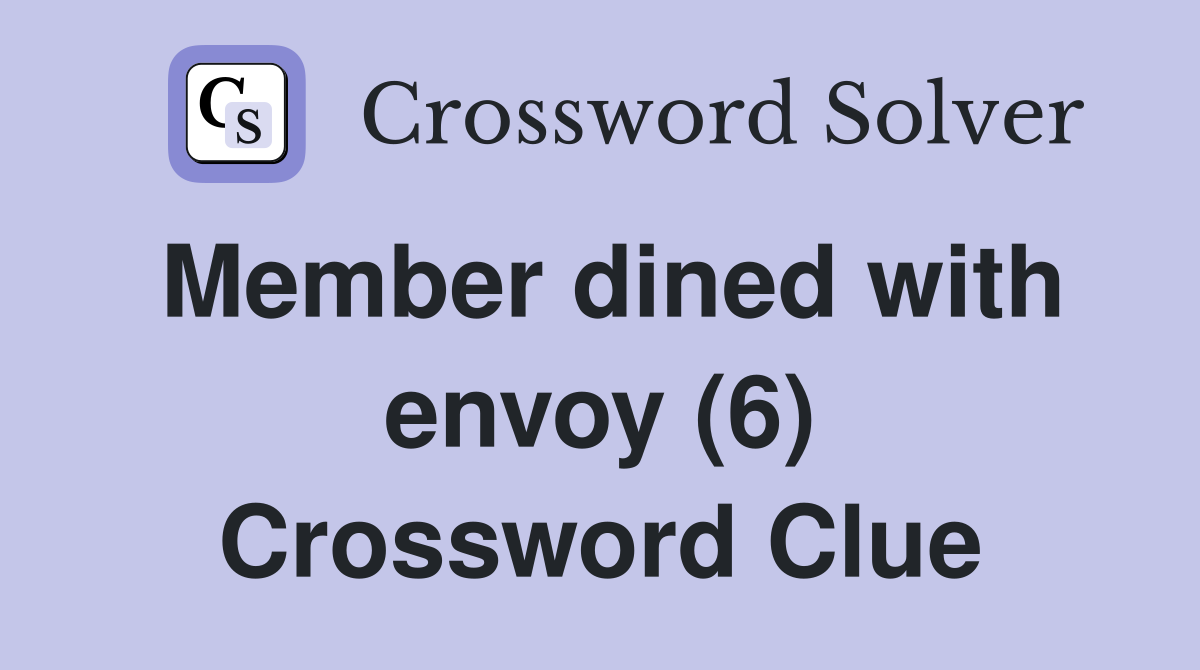 Member dined with envoy (6) Crossword Clue