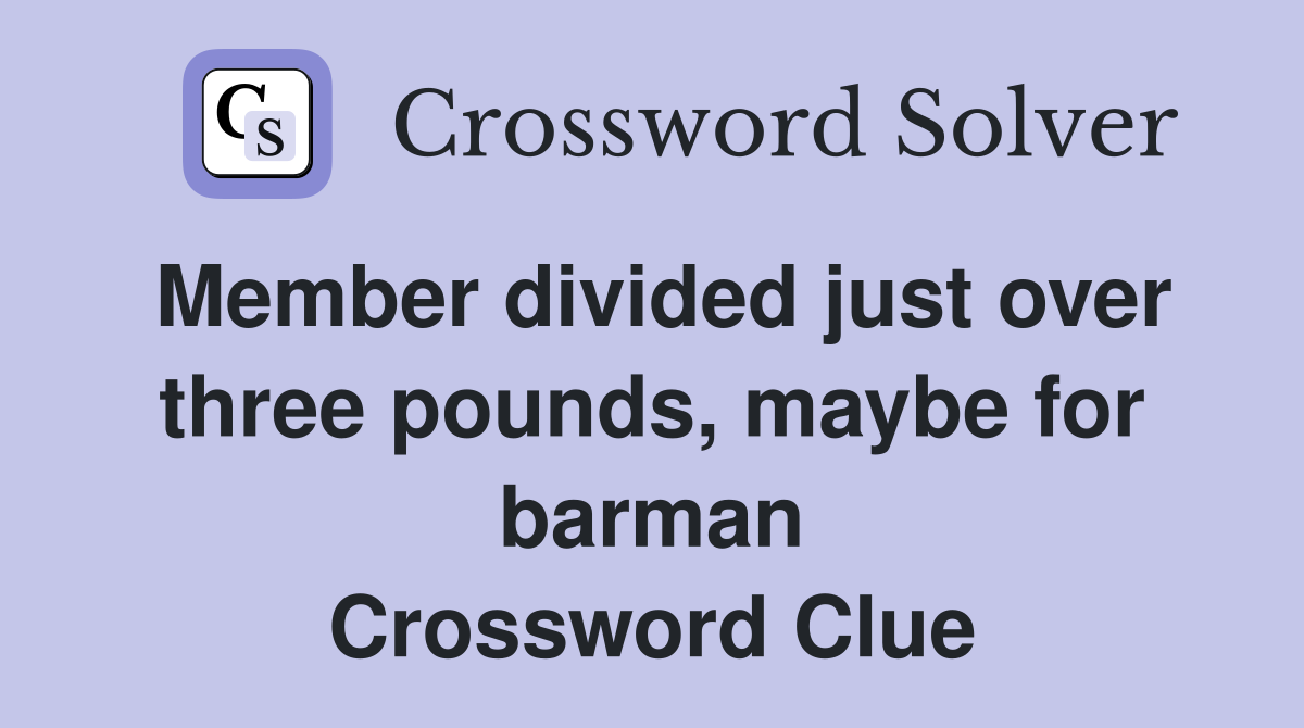 Member divided just over three pounds, maybe for barman Crossword Clue