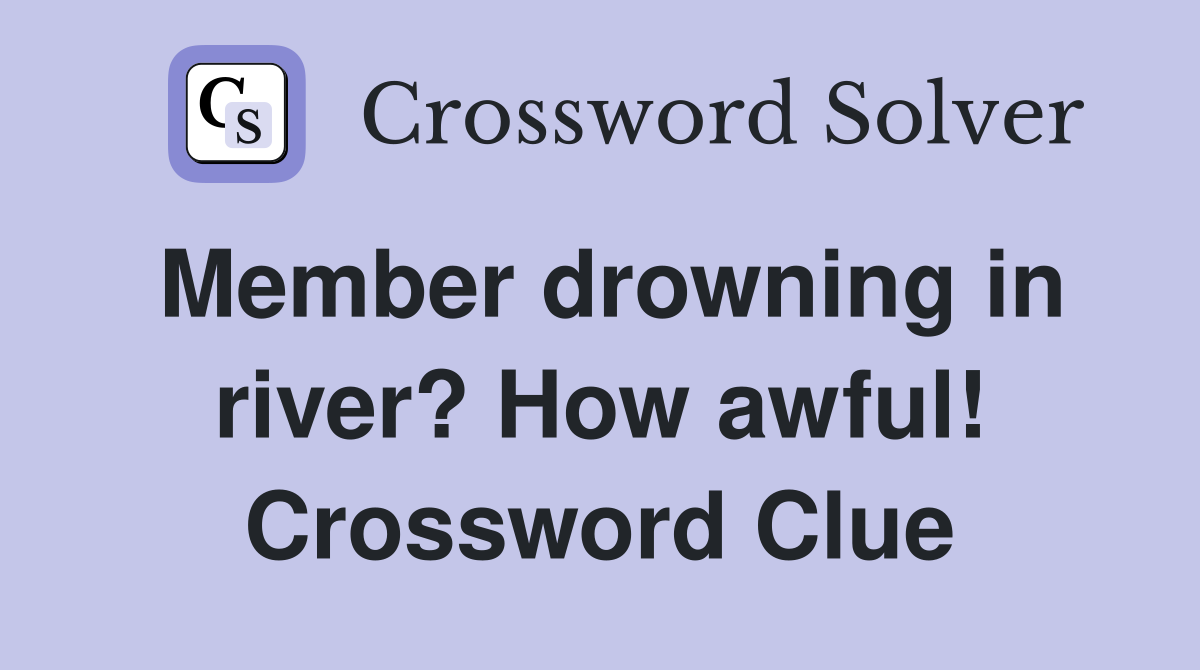 Member drowning in river? How awful! Crossword Clue